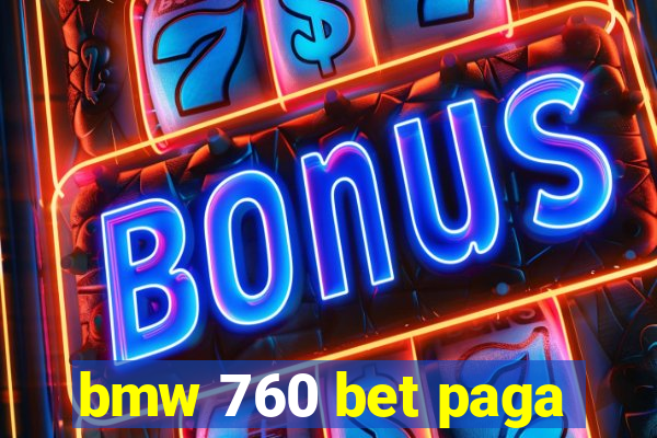 bmw 760 bet paga